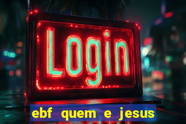 ebf quem e jesus ebf jesus meu super heroi